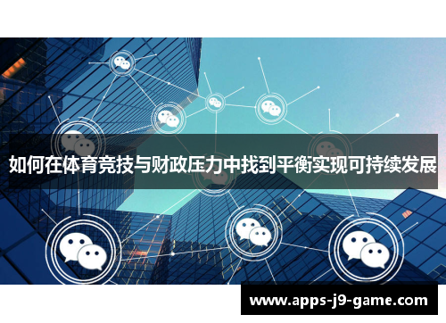 如何在体育竞技与财政压力中找到平衡实现可持续发展 如何在体育竞技与财政压力中找到平衡实现可持续发展