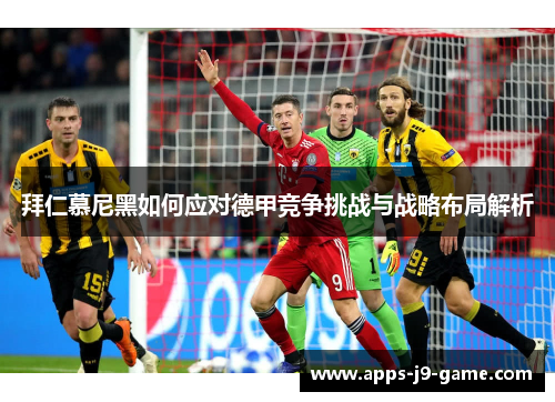拜仁慕尼黑如何应对德甲竞争挑战与战略布局解析 拜仁慕尼黑如何应对德甲竞争挑战与战略布局解析