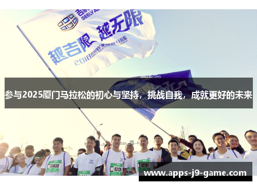 参与2025厦门马拉松的初心与坚持,挑战自我,成就更好的未来 参与2025厦门马拉松的初心与坚持,挑战自我,成就更好的未来