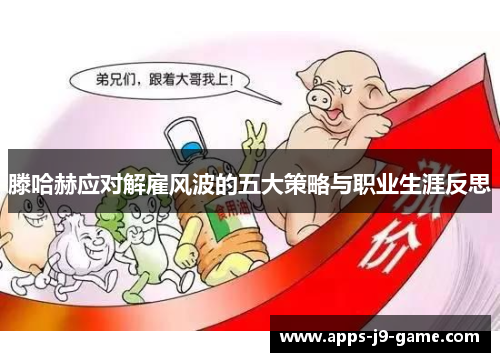 滕哈赫应对解雇风波的五大策略与职业生涯反思 滕哈赫应对解雇风波的五大策略与职业生涯反思