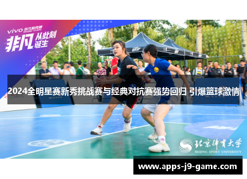 2024全明星赛新秀挑战赛与经典对抗赛强势回归 引爆篮球激情 2024全明星赛新秀挑战赛与经典对抗赛强势回归 引爆篮球激情