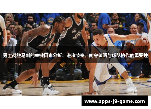 勇士战胜马刺的关键因素分析:进攻节奏、防守策略与球队协作的重要性 勇士战胜马刺的关键因素分析:进攻节奏、防守策略与球队协作的重要性