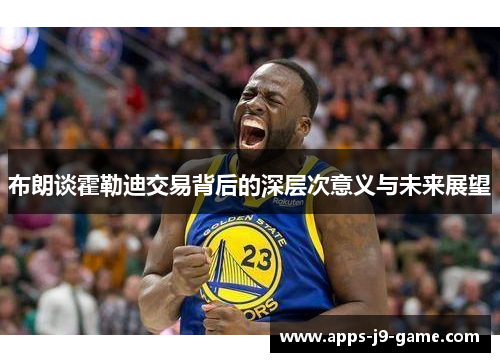 布朗谈霍勒迪交易背后的深层次意义与未来展望 布朗谈霍勒迪交易背后的深层次意义与未来展望