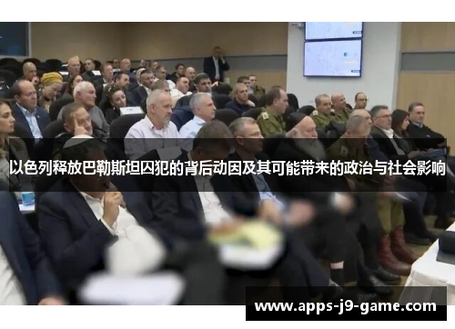 以色列释放巴勒斯坦囚犯的背后动因及其可能带来的政治与社会影响