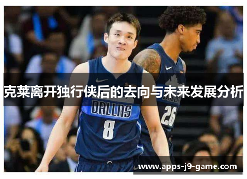 克莱离开独行侠后的去向与未来发展分析 克莱离开独行侠后的去向与未来发展分析