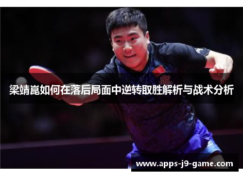 梁靖崑如何在落后局面中逆转取胜解析与战术分析 梁靖崑如何在落后局面中逆转取胜解析与战术分析