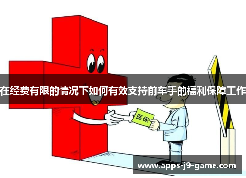 在经费有限的情况下如何有效支持前车手的福利保障工作