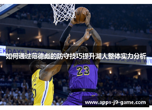 如何通过范德彪的防守技巧提升湖人整体实力分析 如何通过范德彪的防守技巧提升湖人整体实力分析