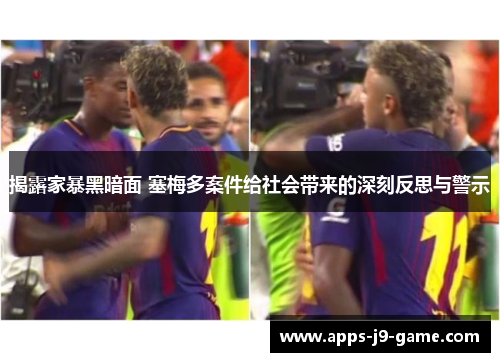 揭露家暴黑暗面 塞梅多案件给社会带来的深刻反思与警示 揭露家暴黑暗面 塞梅多案件给社会带来的深刻反思与警示