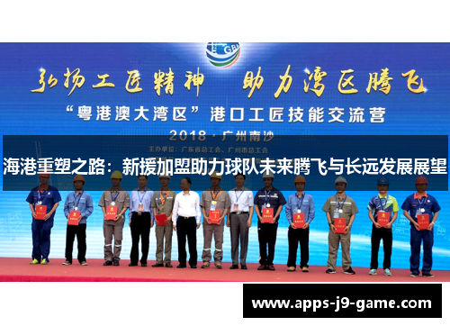 海港重塑之路:新援加盟助力球队未来腾飞与长远发展展望 海港重塑之路:新援加盟助力球队未来腾飞与长远发展展望