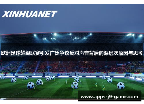 欧洲足球超级联赛引发广泛争议反对声音背后的深层次原因与思考 欧洲足球超级联赛引发广泛争议反对声音背后的深层次原因与思考