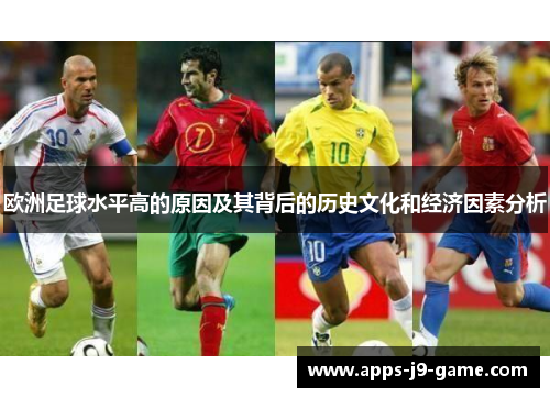 欧洲足球水平高的原因及其背后的历史文化和经济因素分析 欧洲足球水平高的原因及其背后的历史文化和经济因素分析