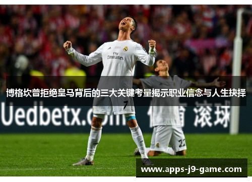 博格坎普拒绝皇马背后的三大关键考量揭示职业信念与人生抉择 博格坎普拒绝皇马背后的三大关键考量揭示职业信念与人生抉择